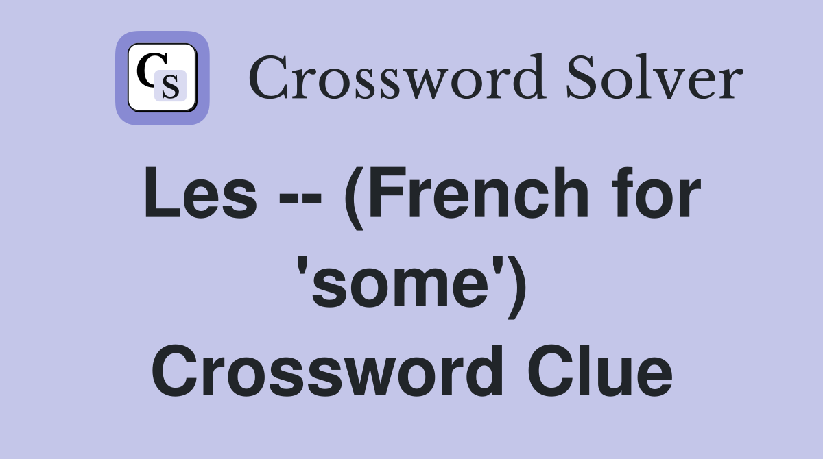Les -- (French for 'some') Crossword Clue