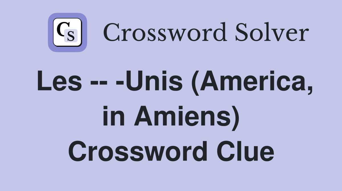 Les -- -Unis (America, in Amiens) Crossword Clue