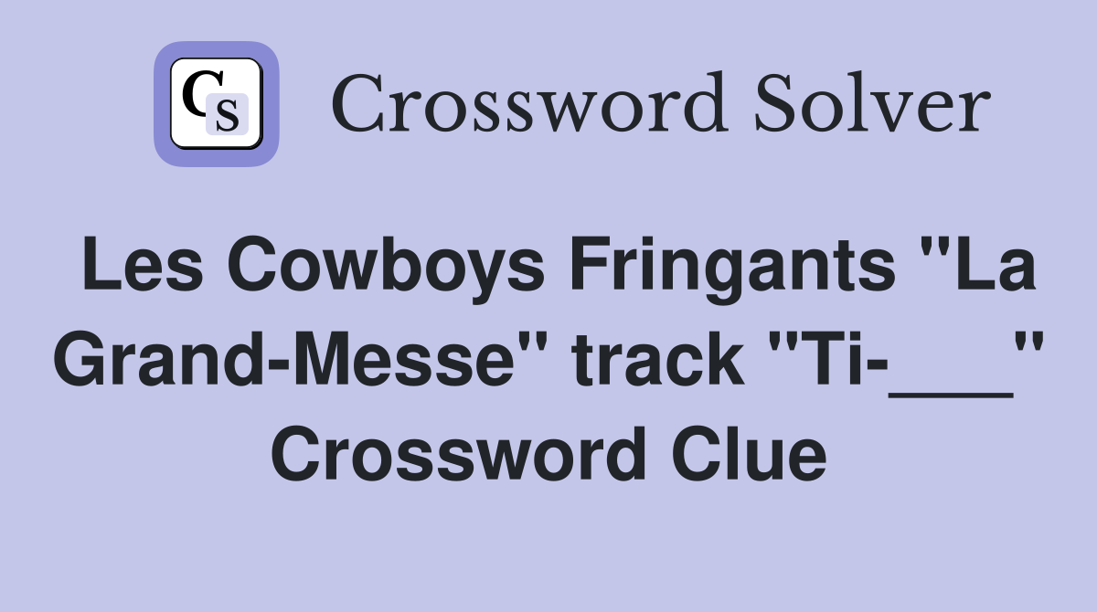 Les Cowboys Fringants "La Grand-Messe" track "Ti-___" Crossword Clue