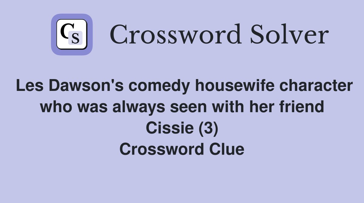 Les Dawson's comedy housewife character who was always seen with her friend Cissie (3) Crossword Clue