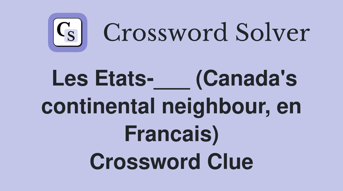Les Etats-___ (Canada's continental neighbour, en Francais) Crossword Clue