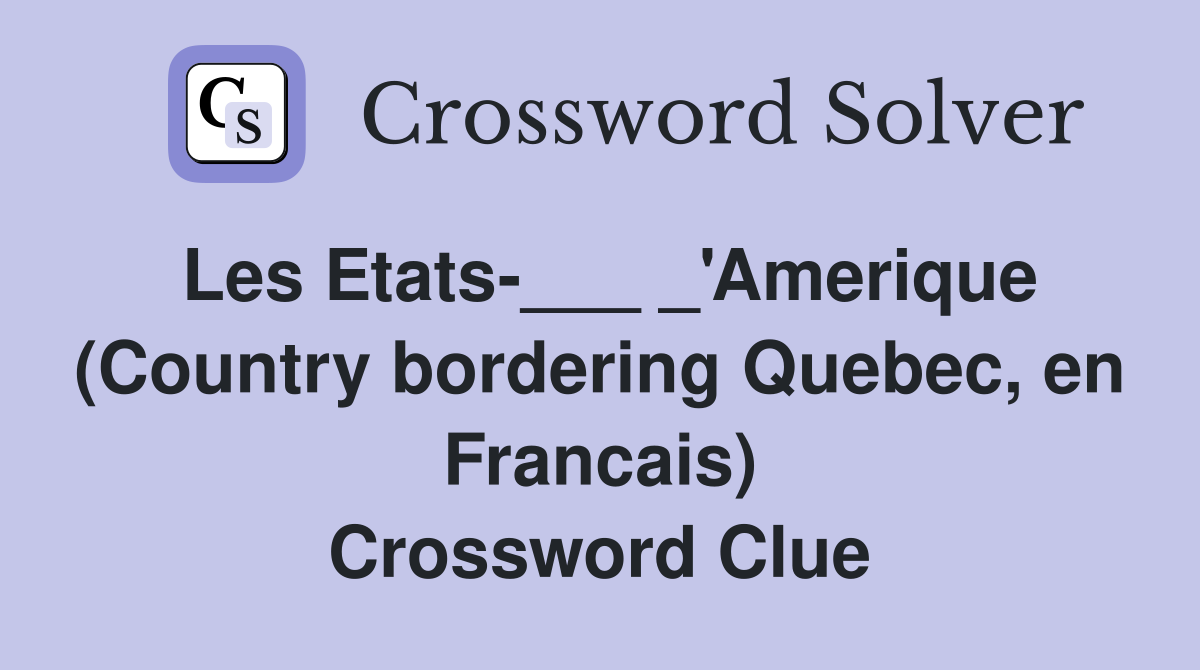 Les Etats-___ _'Amerique (Country bordering Quebec, en Francais) Crossword Clue