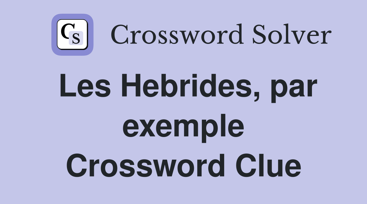 Les Hebrides, par exemple Crossword Clue