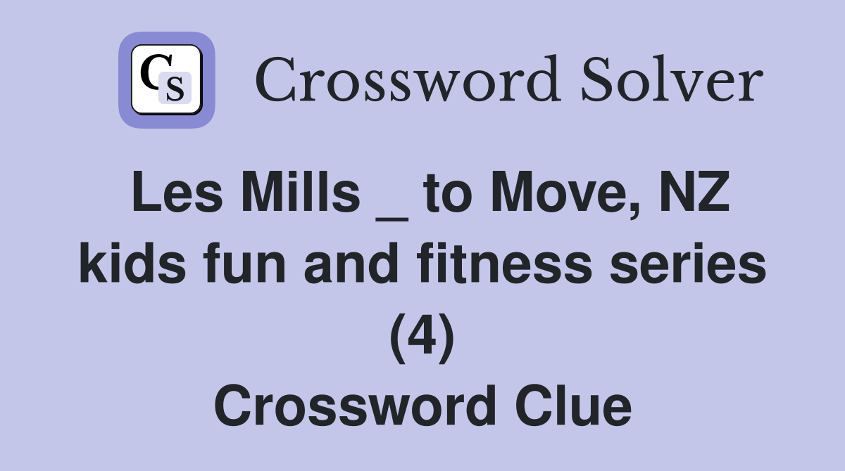 Les Mills _ to Move, NZ kids fun and fitness series (4) Crossword Clue