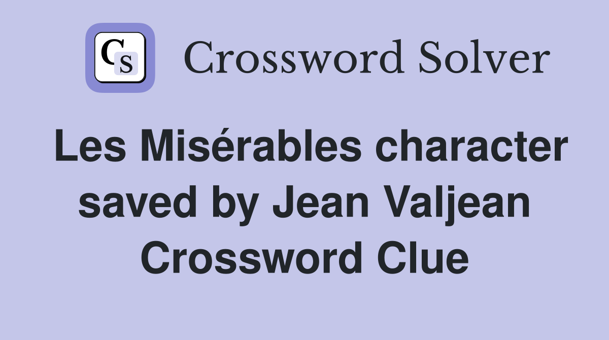 Les Misérables character saved by Jean Valjean Crossword Clue