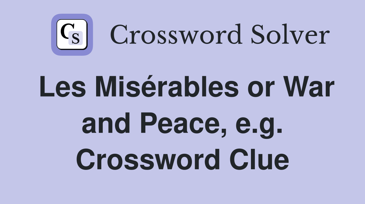 Les Misérables or War and Peace, e.g. Crossword Clue