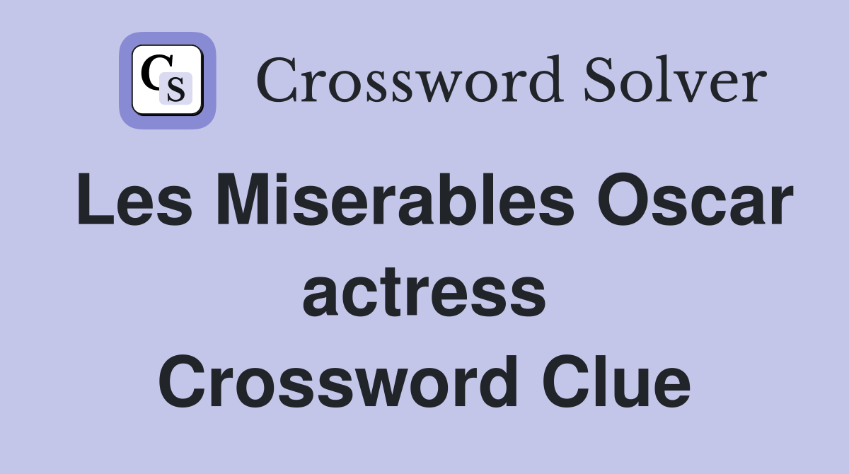 Les Miserables Oscar actress Crossword Clue