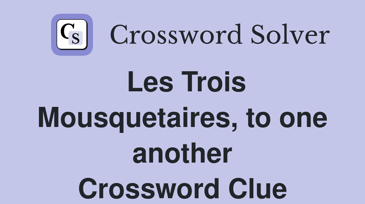 Les Trois Mousquetaires, to one another Crossword Clue