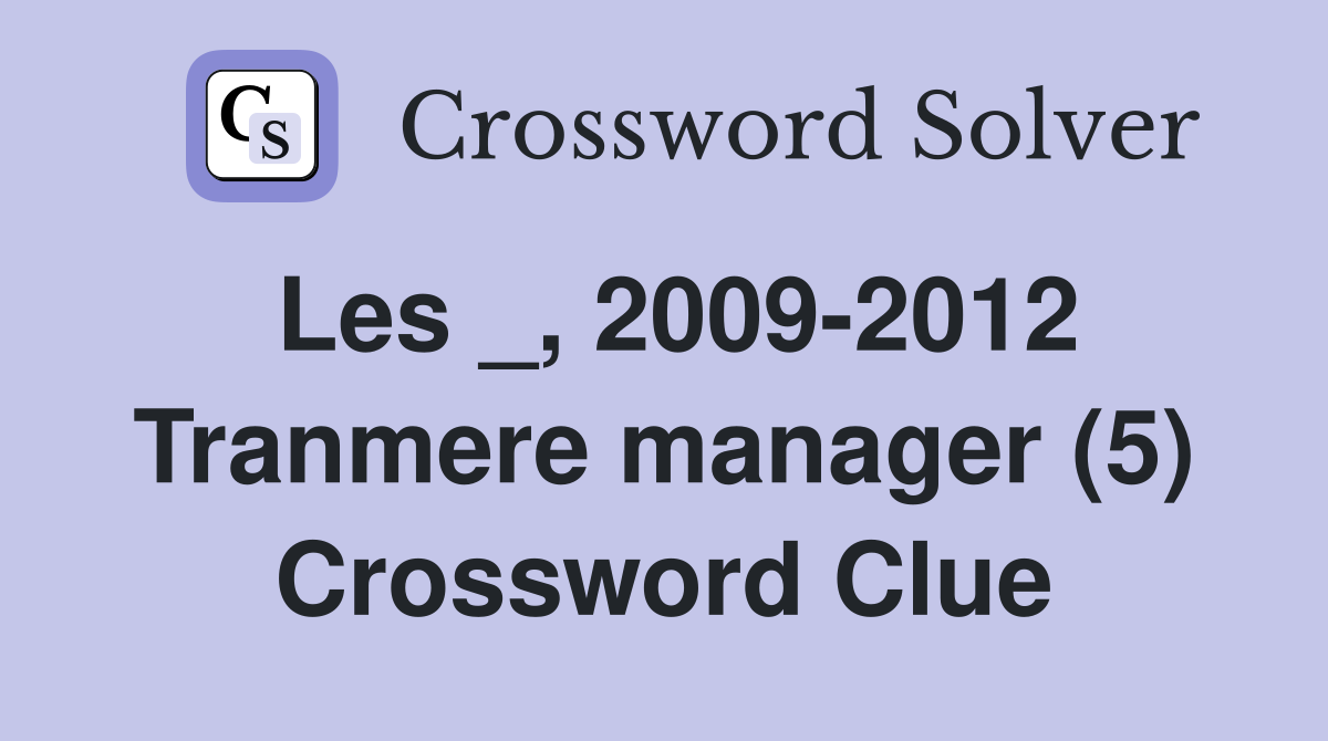 Les _, 2009-2012 Tranmere manager (5) Crossword Clue