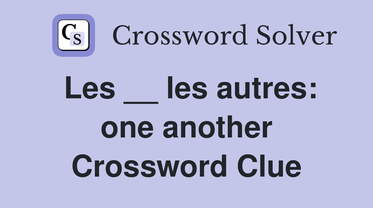 Les __ les autres: one another Crossword Clue