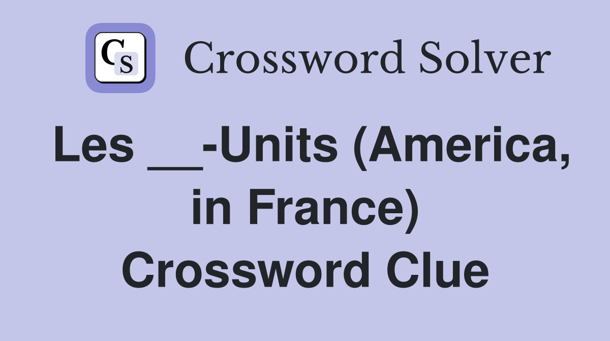 Les __-Units (America, in France) Crossword Clue