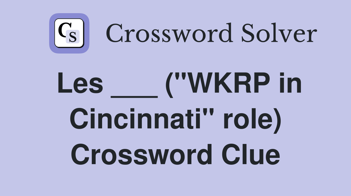 Les ___ ("WKRP in Cincinnati" role) Crossword Clue