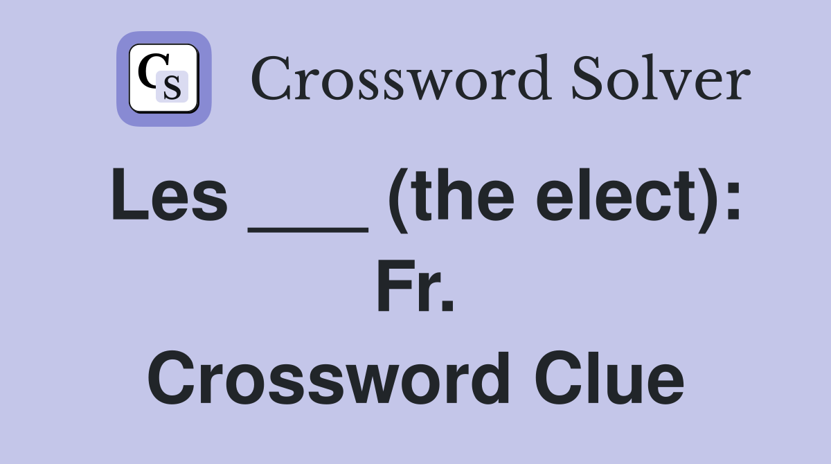 Les ___ (the elect): Fr. Crossword Clue