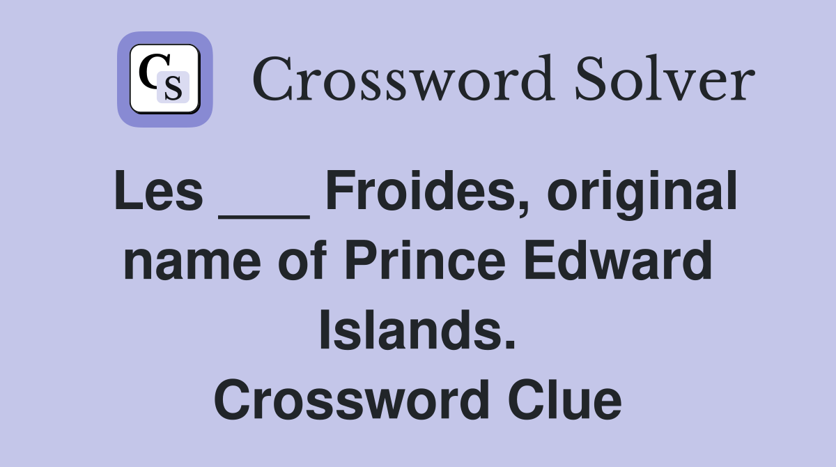 Les ___ Froides, original name of Prince Edward Islands. Crossword Clue