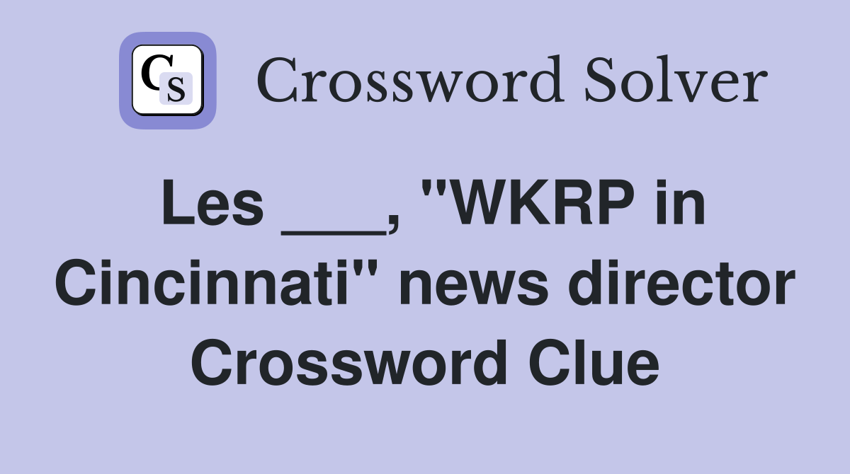 Les ___, "WKRP in Cincinnati" news director Crossword Clue