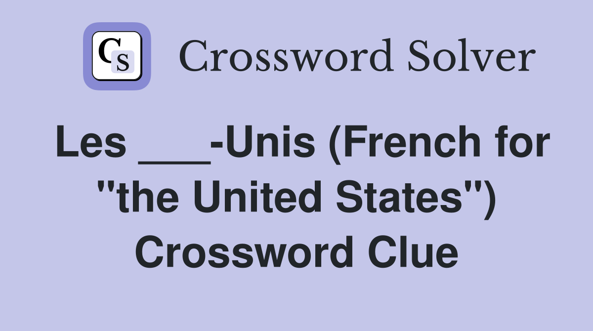 Les ___-Unis (French for "the United States") Crossword Clue