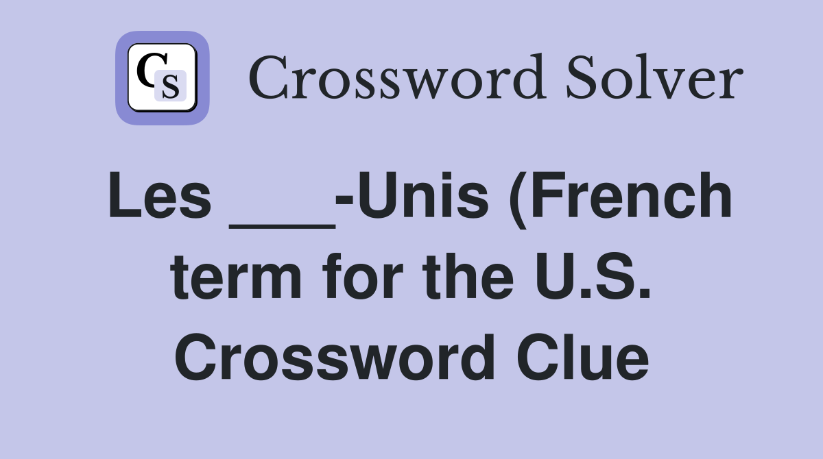 Les Unis (French term for the U S ) Crossword Clue Answers Les Unis (French term for the U S ) Crossword Clue Answers