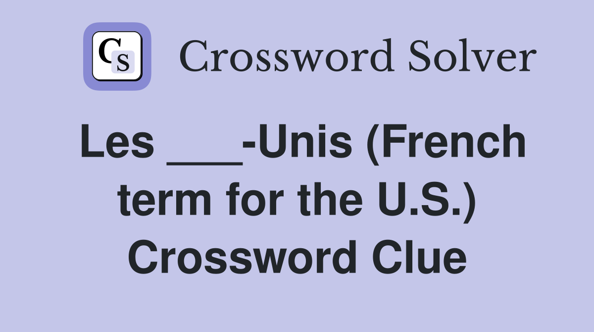 Les ___-Unis (French term for the U.S.) Crossword Clue