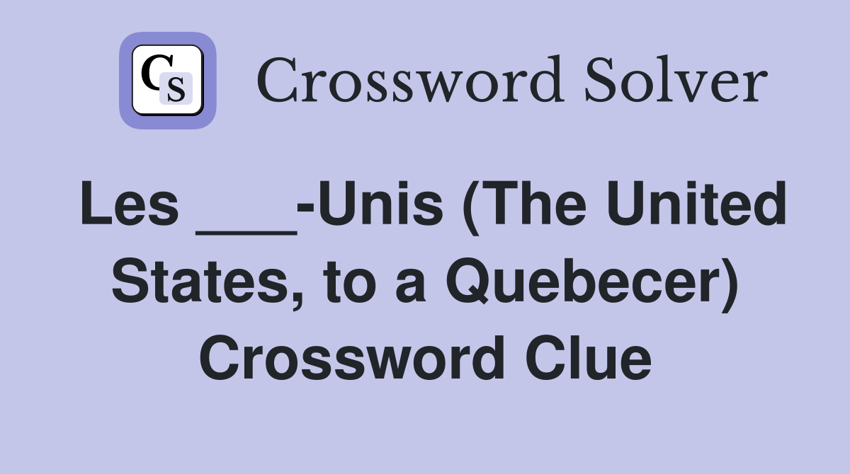 Les ___-Unis (The United States, to a Quebecer) Crossword Clue