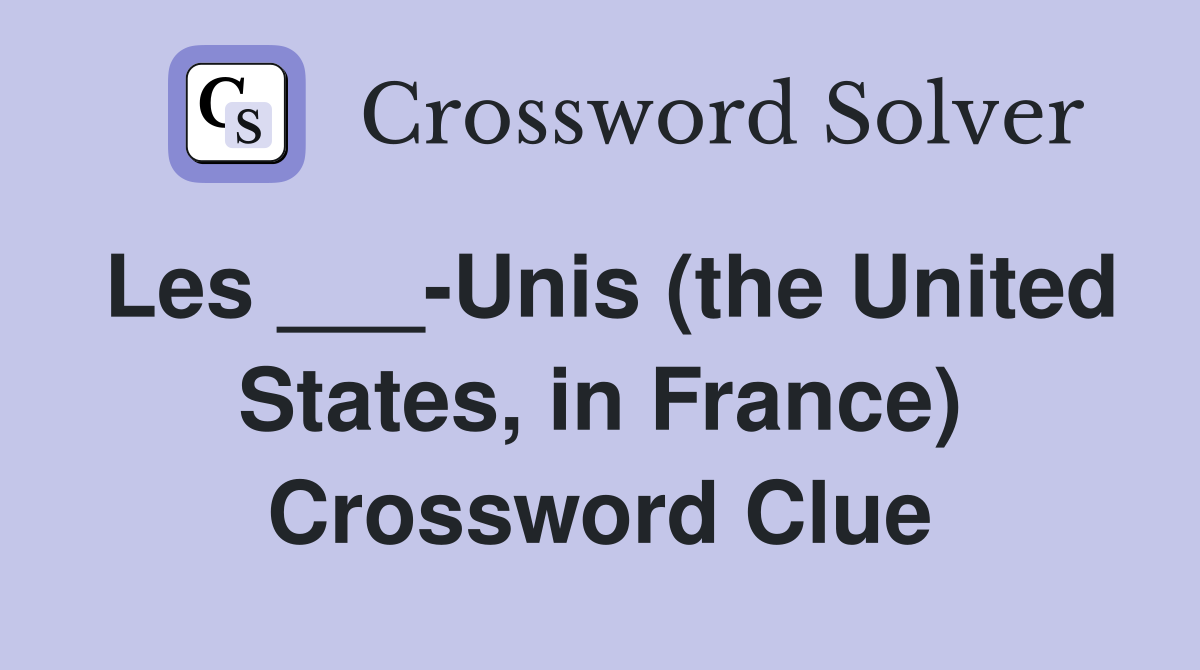 Les ___-Unis (the United States, in France) Crossword Clue