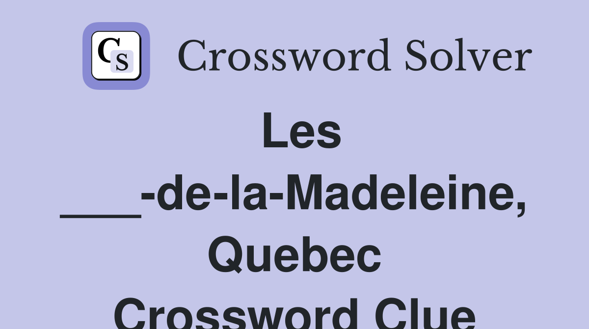 Les ___-de-la-Madeleine, Quebec Crossword Clue