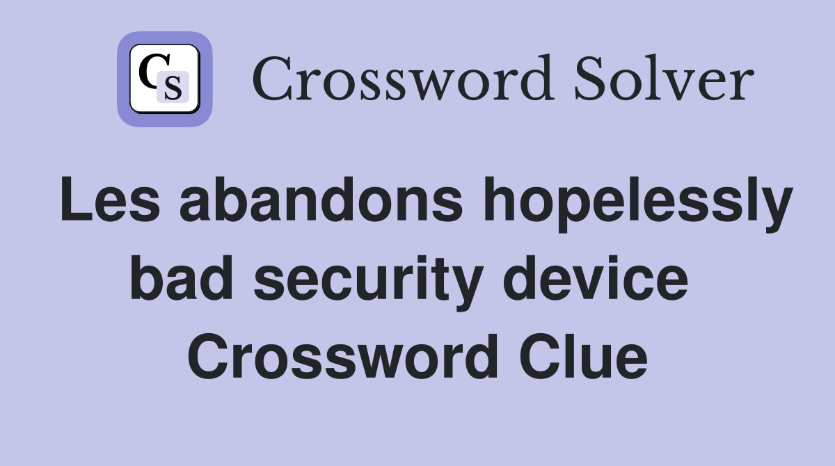 Les abandons hopelessly bad security device  Crossword Clue