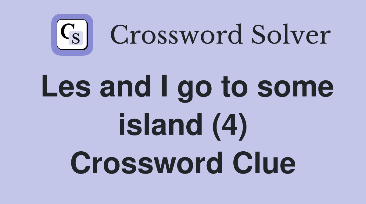 Les and I go to some island (4) Crossword Clue
