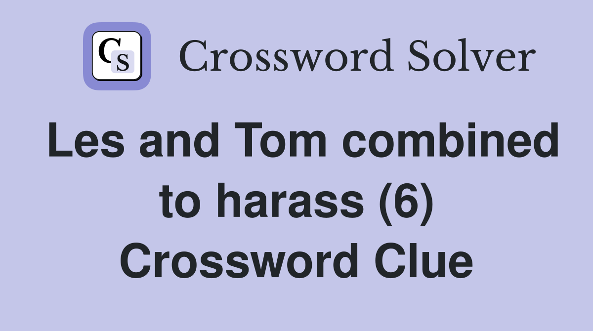Les and Tom combined to harass (6) Crossword Clue