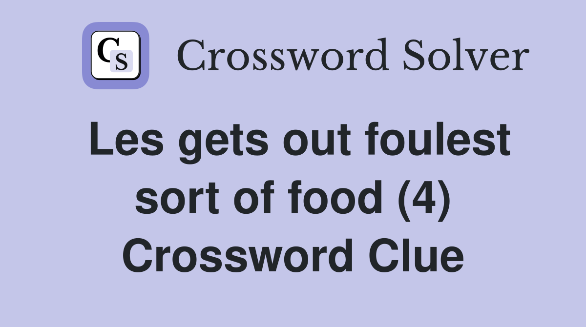 Les gets out foulest sort of food (4) Crossword Clue