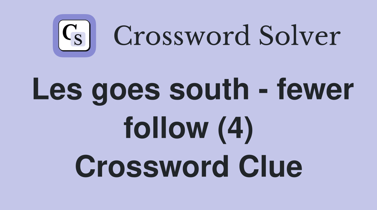 Les goes south - fewer follow (4) Crossword Clue