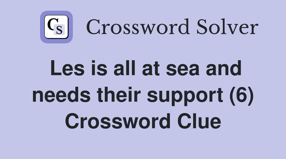 Les is all at sea and needs their support (6) Crossword Clue