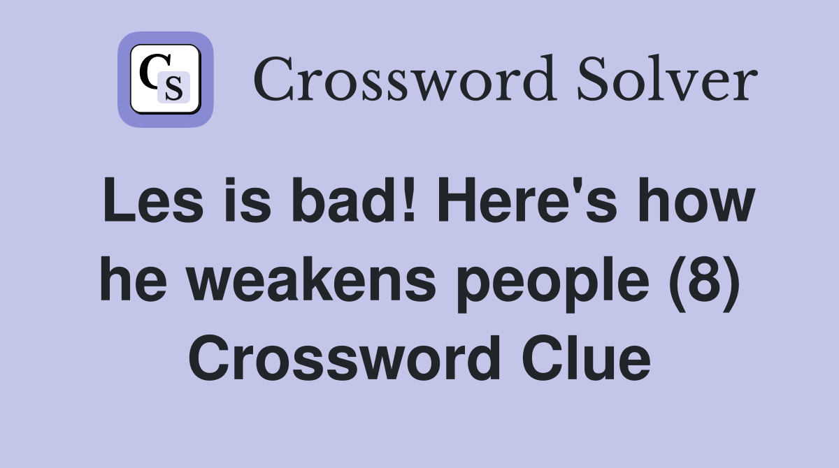 Les is bad! Here's how he weakens people (8) Crossword Clue