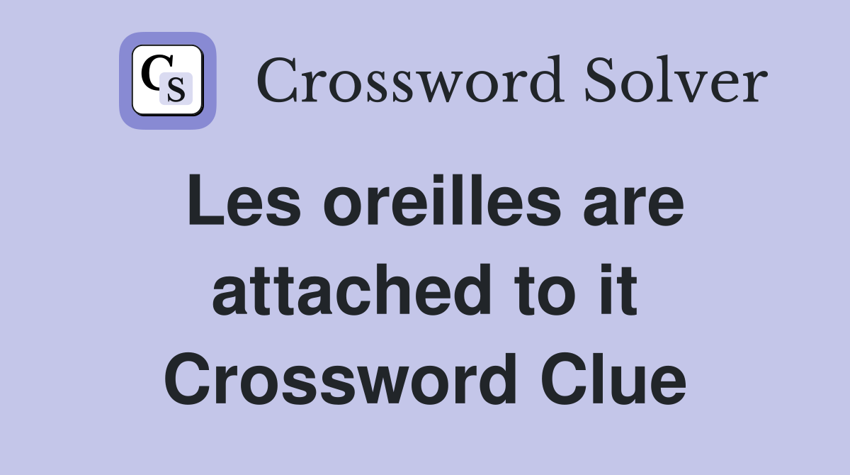 Les oreilles are attached to it Crossword Clue