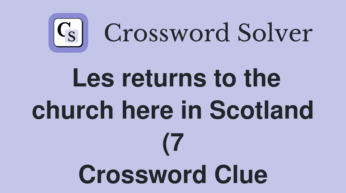 Les returns to the church here in Scotland (7) Crossword Clue Answers Les returns to the church here in Scotland (7) Crossword Clue Answers
