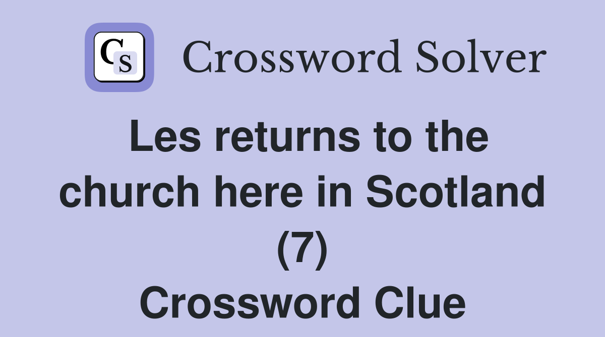 Les returns to the church here in Scotland (7) - Crossword Clue Answers ...