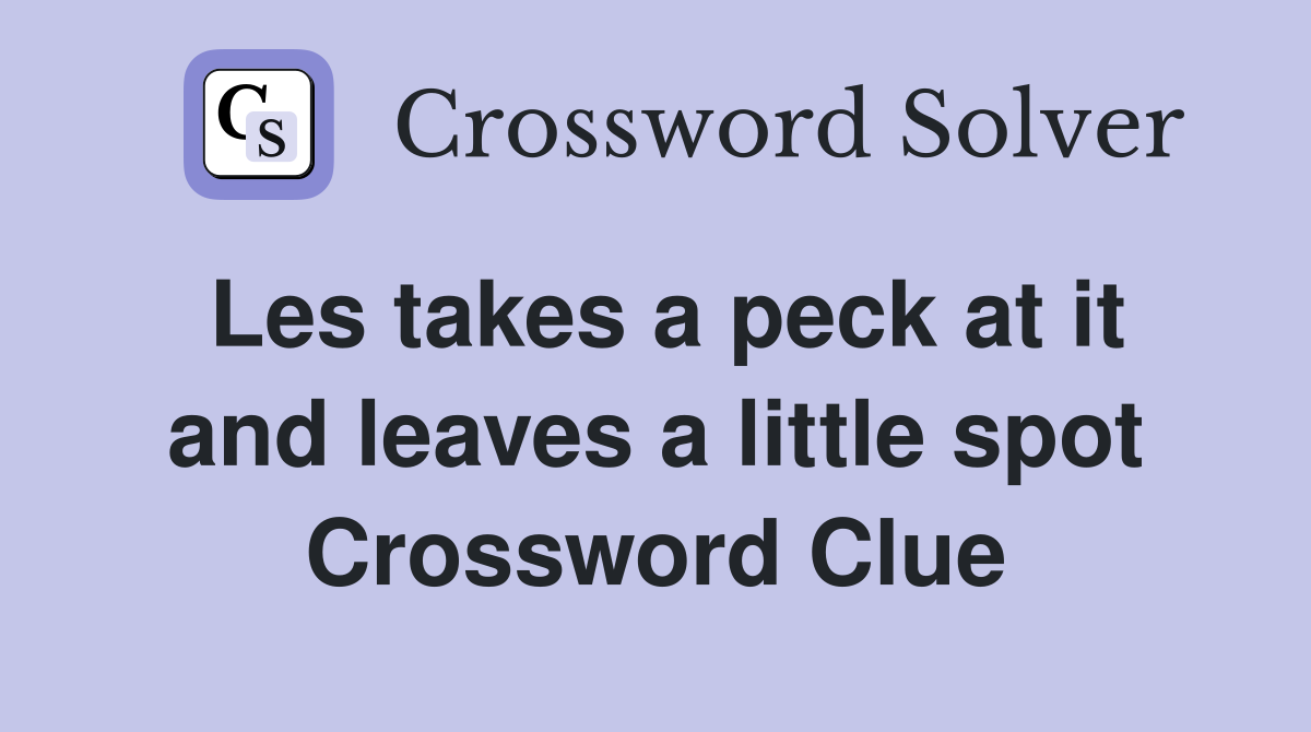 Les takes a peck at it and leaves a little spot Crossword Clue