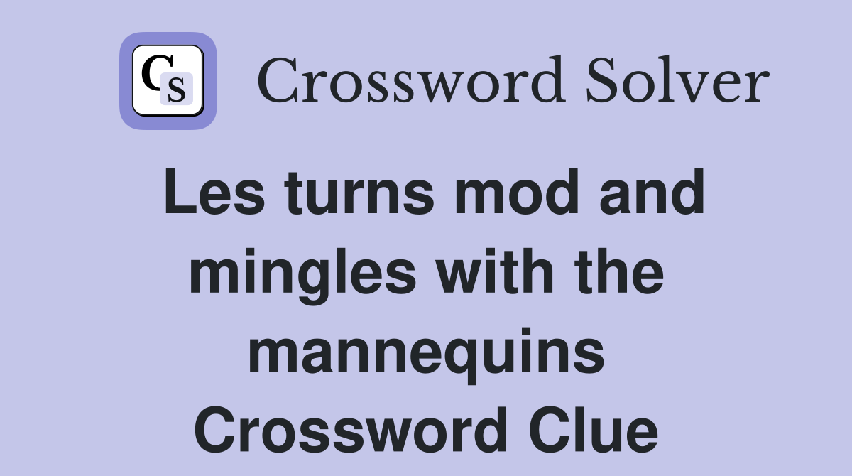 Les turns mod and mingles with the mannequins Crossword Clue