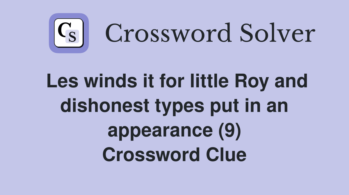 Les winds it for little Roy and dishonest types put in an appearance (9) Crossword Clue