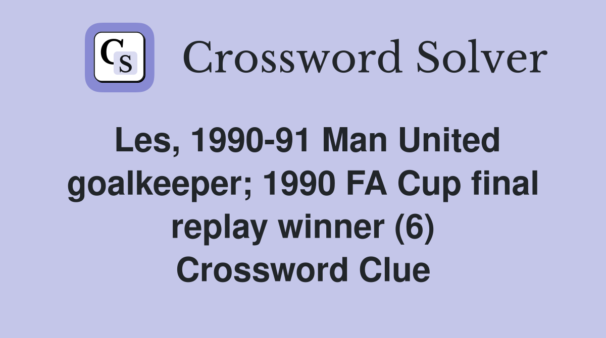 Les, 1990-91 Man United goalkeeper; 1990 FA Cup final replay winner (6) Crossword Clue