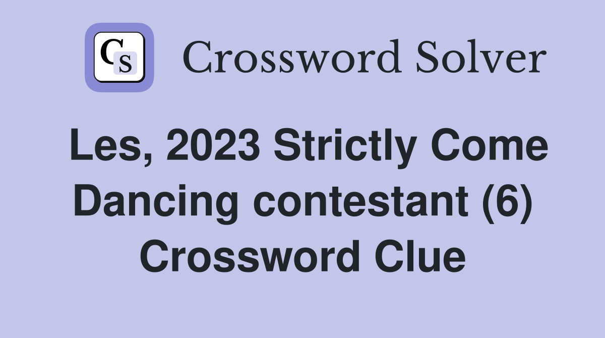 Les, 2023 Strictly Come Dancing contestant (6) Crossword Clue