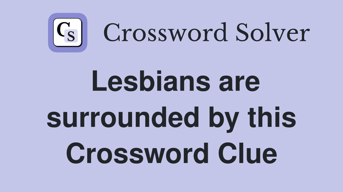 Lesbians are surrounded by this Crossword Clue
