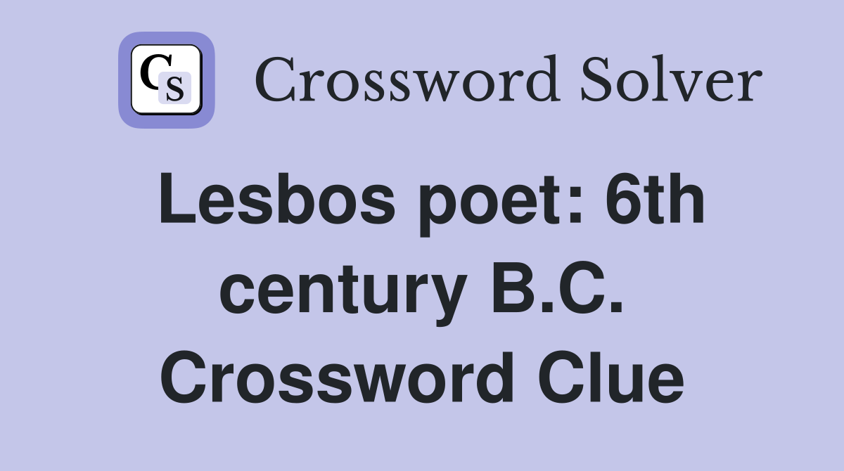 Lesbos poet: 6th century B.C. Crossword Clue