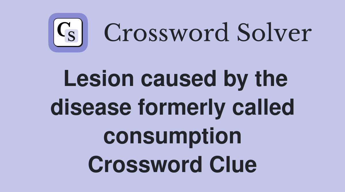 Lesion caused by the disease formerly called consumption Crossword Clue
