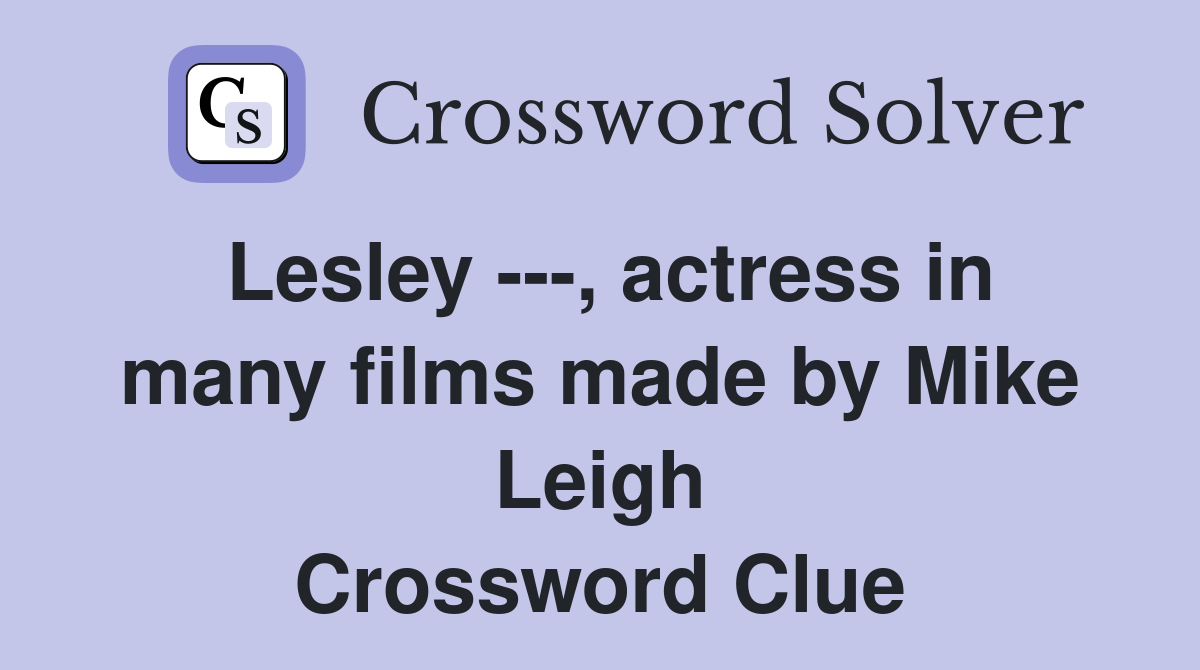 Lesley ---, actress in many films made by Mike Leigh Crossword Clue