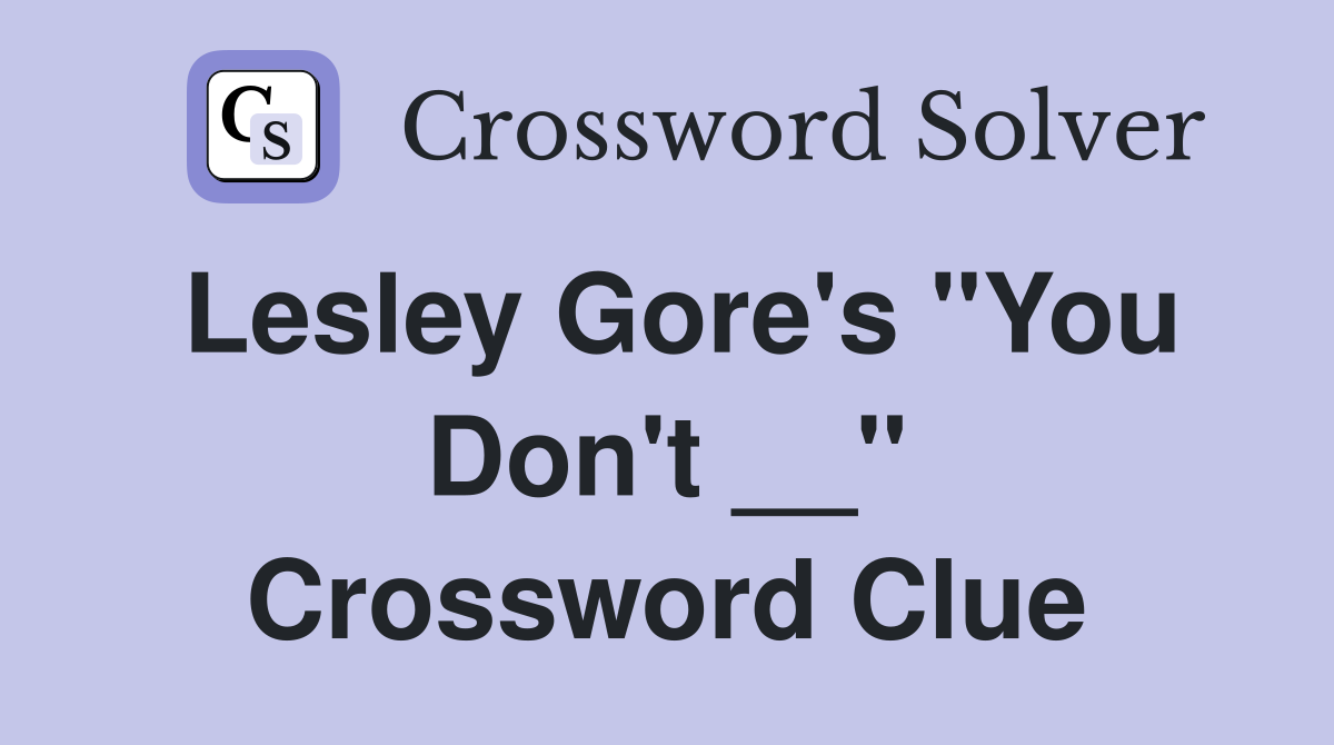 Lesley Gore's "You Don't __" Crossword Clue
