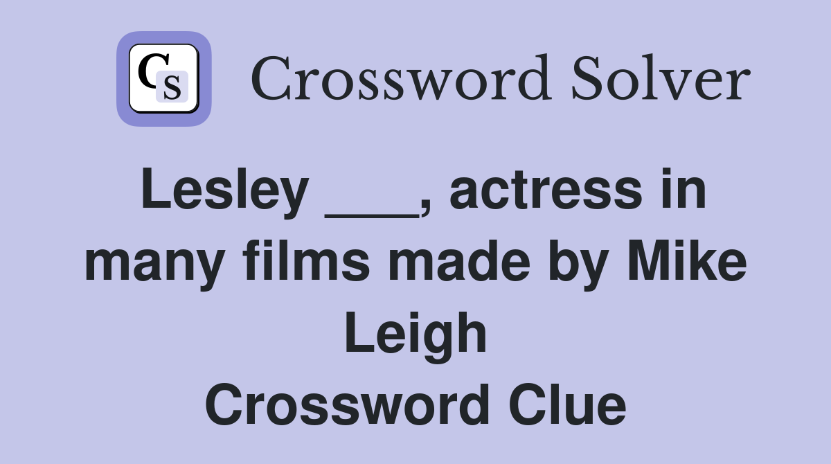 Lesley ___, actress in many films made by Mike Leigh Crossword Clue