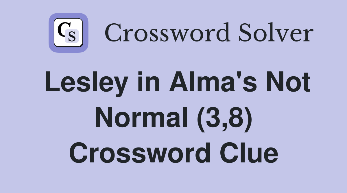 Lesley in Alma's Not Normal (3,8) Crossword Clue
