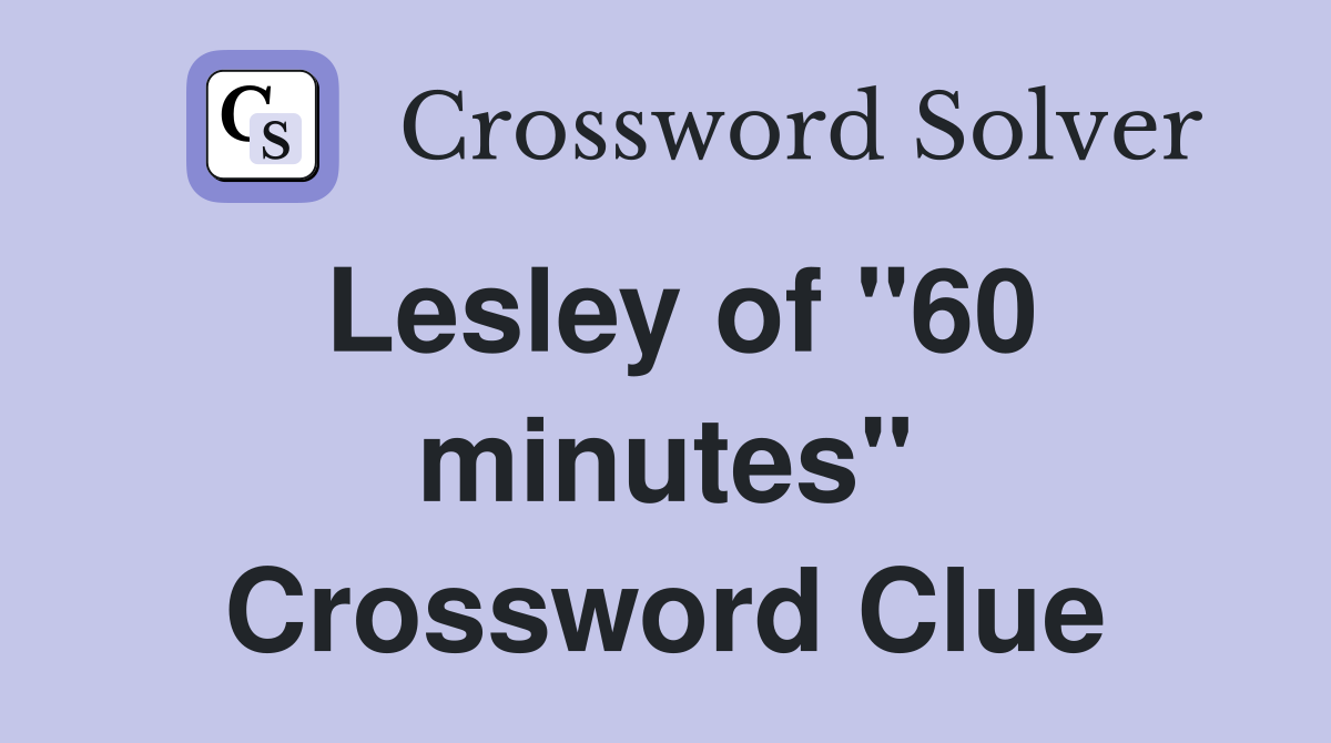 Lesley of "60 minutes" Crossword Clue