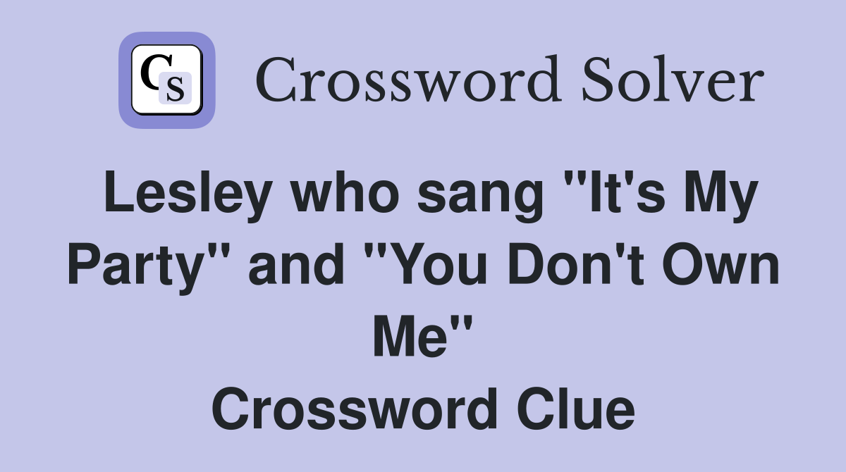 Lesley who sang "It's My Party" and "You Don't Own Me" Crossword Clue