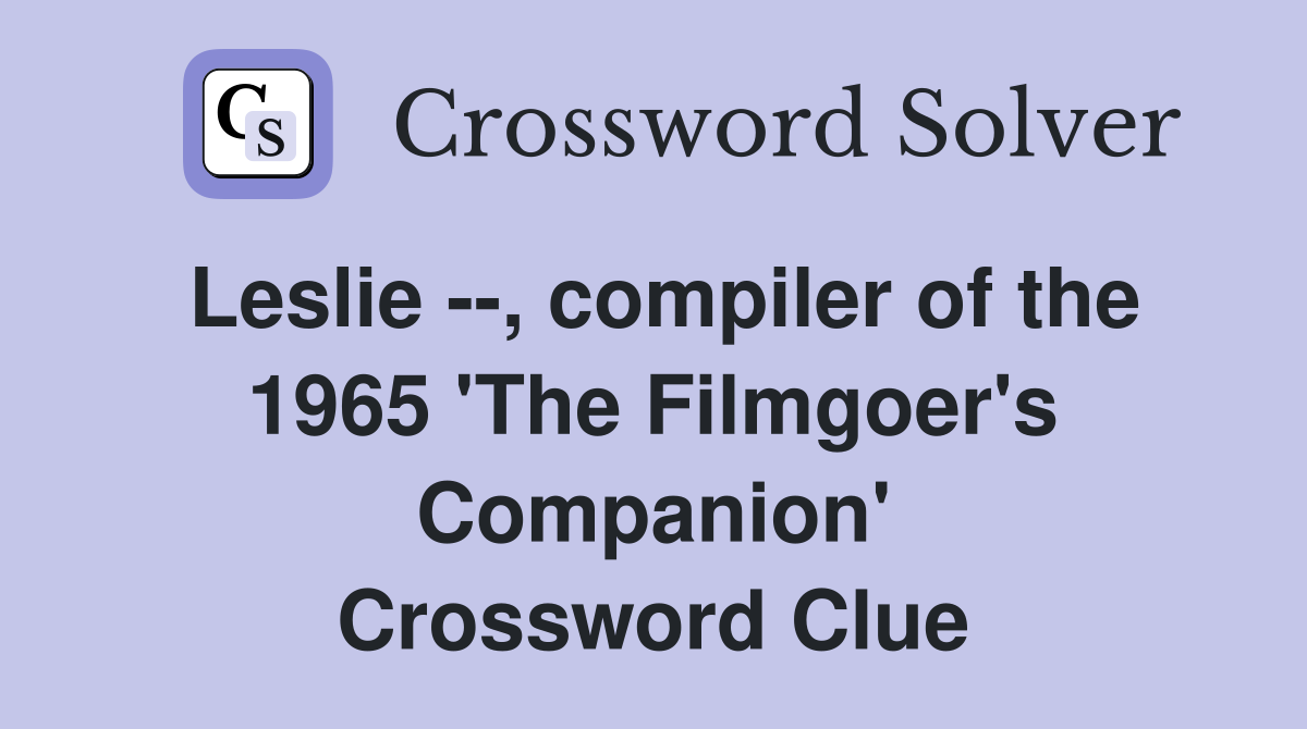 Leslie --, compiler of the 1965 'The Filmgoer's Companion' Crossword Clue
